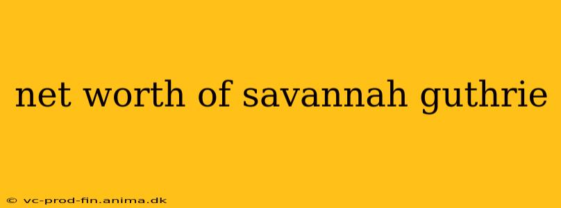 net worth of savannah guthrie