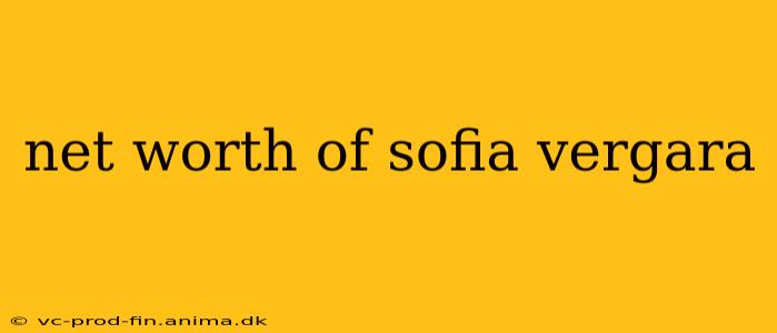 net worth of sofia vergara