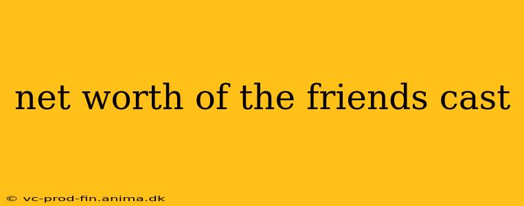 net worth of the friends cast