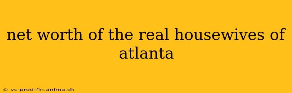net worth of the real housewives of atlanta