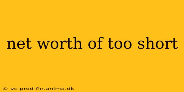 net worth of too short