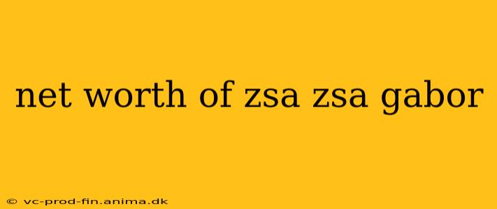 net worth of zsa zsa gabor