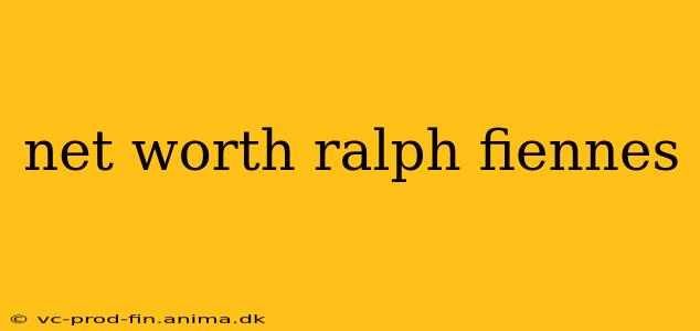 net worth ralph fiennes