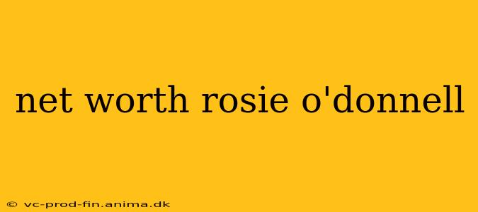 net worth rosie o'donnell