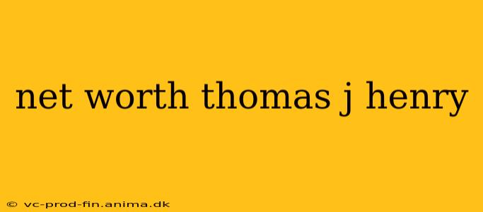 net worth thomas j henry
