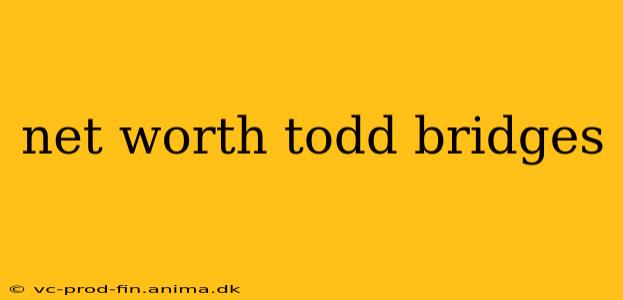 net worth todd bridges