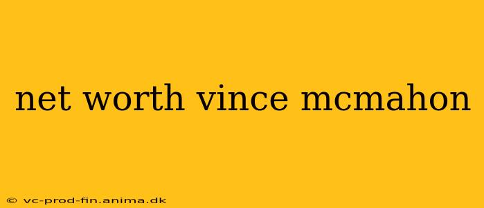 net worth vince mcmahon