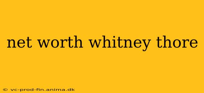 net worth whitney thore