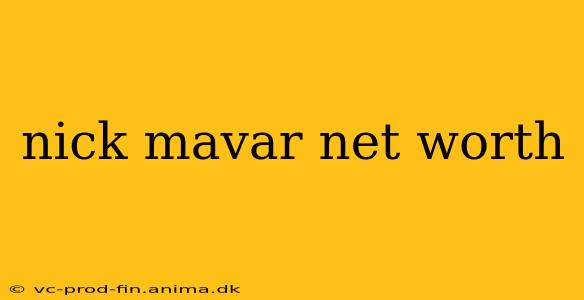 nick mavar net worth