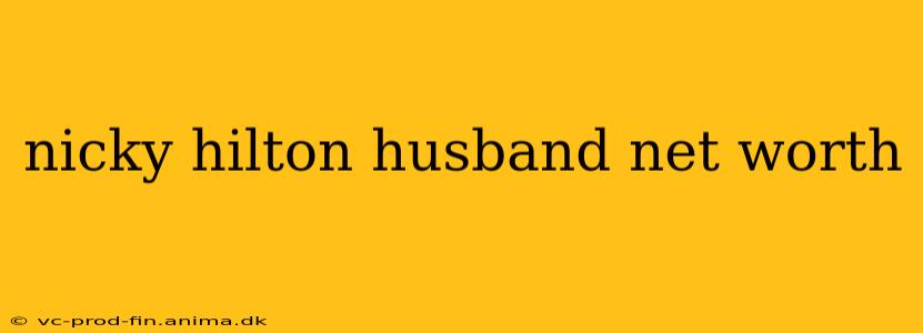 nicky hilton husband net worth