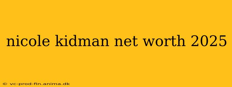 nicole kidman net worth 2025