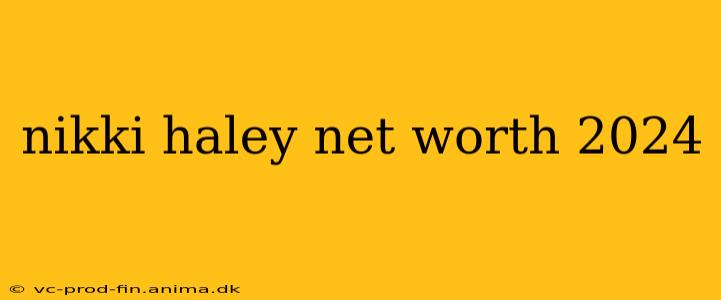 nikki haley net worth 2024