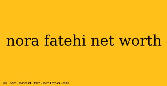 nora fatehi net worth