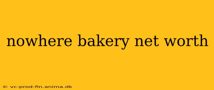 nowhere bakery net worth