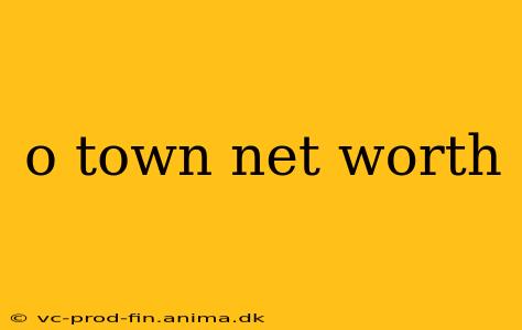 o town net worth
