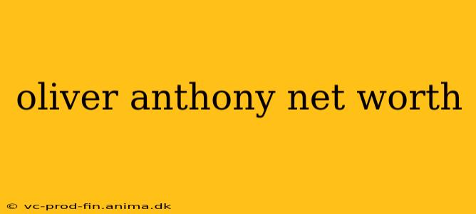 oliver anthony net worth