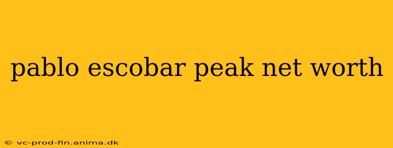 pablo escobar peak net worth