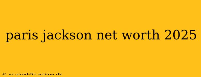paris jackson net worth 2025