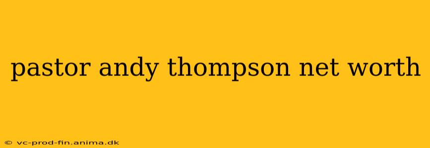 pastor andy thompson net worth