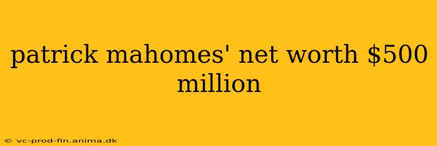 patrick mahomes' net worth $500 million