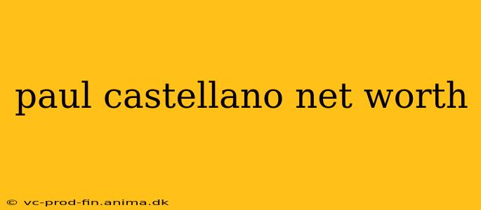 paul castellano net worth