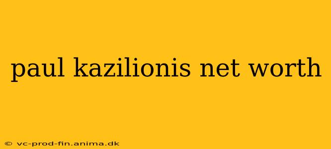 paul kazilionis net worth