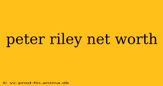 peter riley net worth