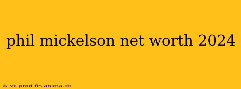 phil mickelson net worth 2024