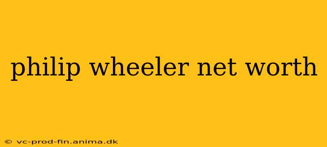 philip wheeler net worth