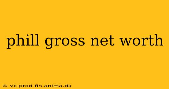 phill gross net worth