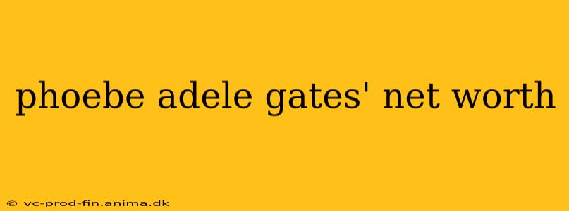 phoebe adele gates' net worth