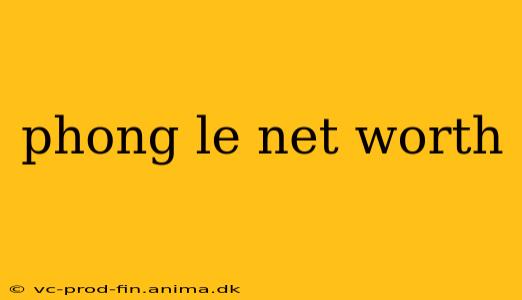 phong le net worth
