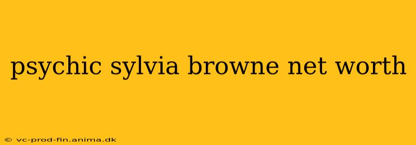 psychic sylvia browne net worth