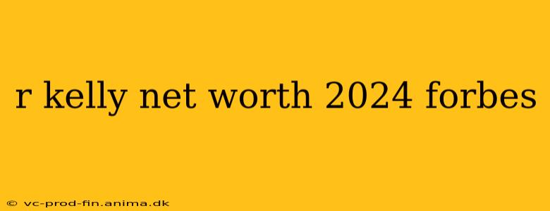 r kelly net worth 2024 forbes