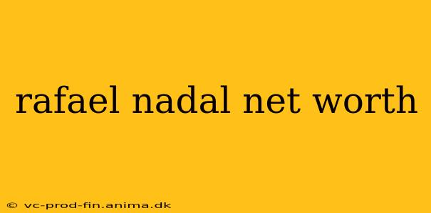 rafael nadal net worth