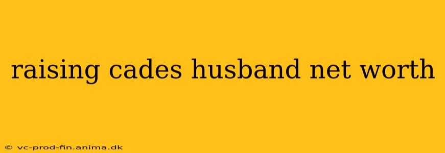 raising cades husband net worth