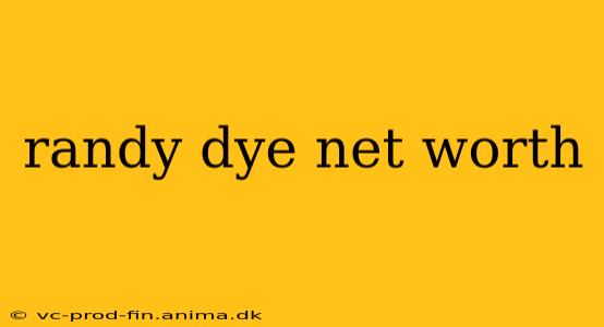 randy dye net worth