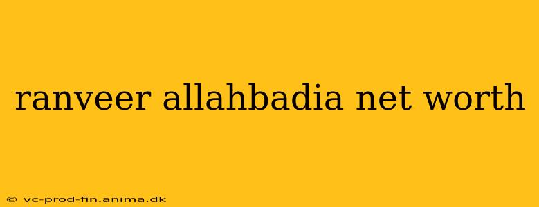 ranveer allahbadia net worth