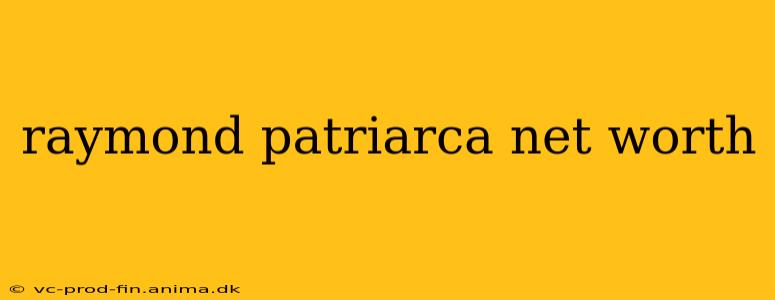 raymond patriarca net worth