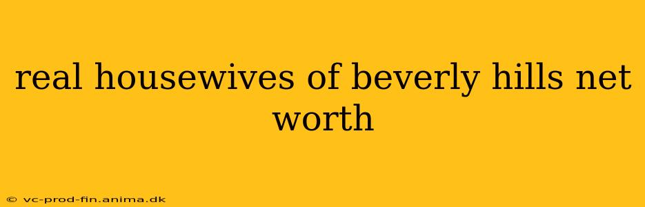 real housewives of beverly hills net worth