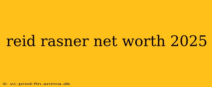 reid rasner net worth 2025