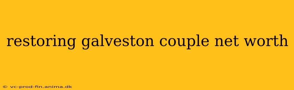 restoring galveston couple net worth
