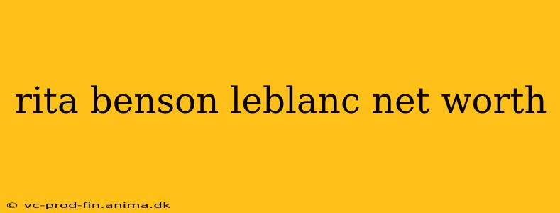 rita benson leblanc net worth
