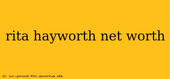 rita hayworth net worth
