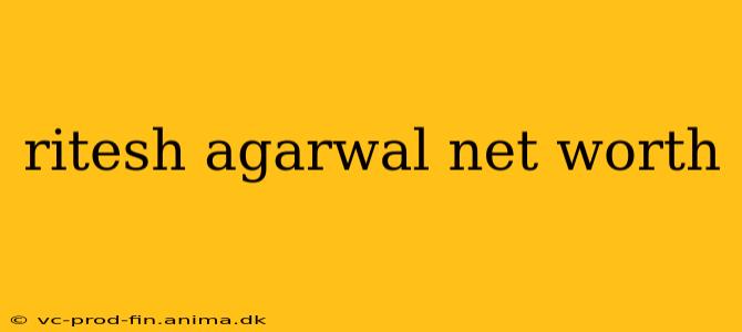 ritesh agarwal net worth