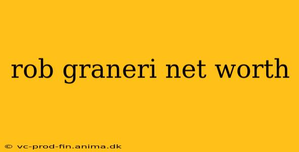 rob graneri net worth