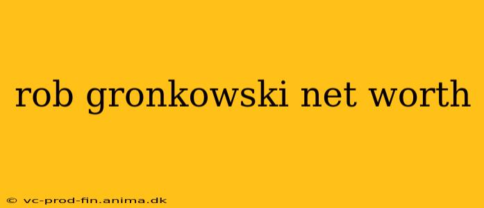 rob gronkowski net worth