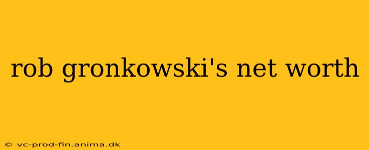rob gronkowski's net worth