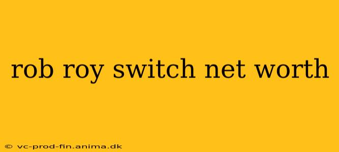 rob roy switch net worth
