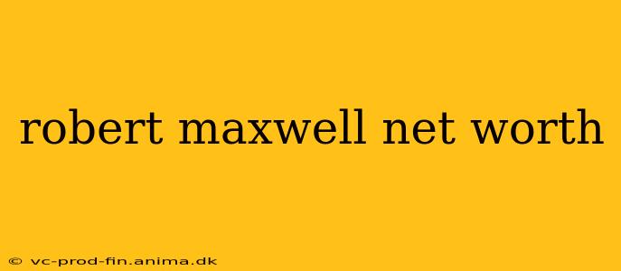 robert maxwell net worth